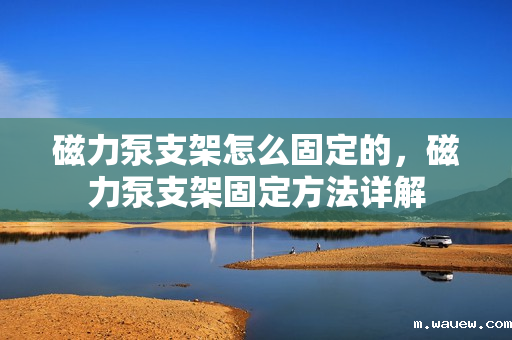 磁力泵支架怎么固定的,磁力泵支架固定方法详解 磁力泵支架怎么固定的,磁力泵支架固定方法详解