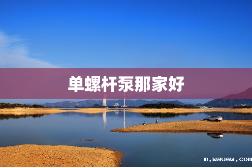 单螺杆泵那家好 单螺杆泵那家好