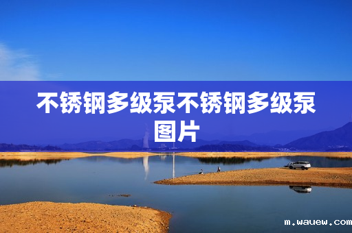 不锈钢多级泵不锈钢多级泵图片 不锈钢多级泵不锈钢多级泵图片