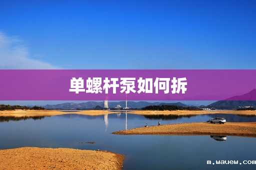 单螺杆泵如何拆 单螺杆泵如何拆