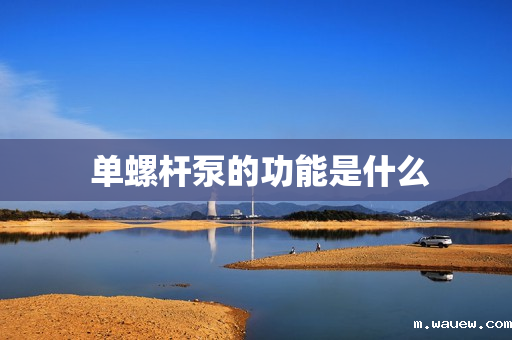 单螺杆泵的功能是什么 单螺杆泵的功能是什么