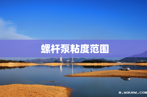 螺杆泵粘度范围 螺杆泵粘度范围