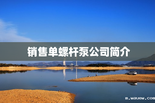 销售单螺杆泵公司简介 销售单螺杆泵公司简介