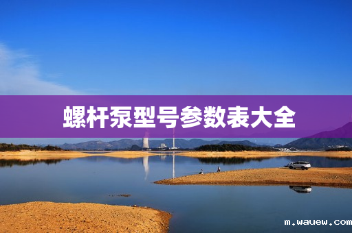 螺杆泵型号参数表大全 螺杆泵型号参数表大全