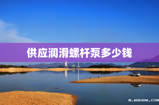 供应润滑螺杆泵多少钱 供应润滑螺杆泵多少钱